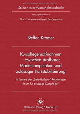 Kurspflegemaßnahmen - zwischen strafbarer Marktmanipulation und zulässiger Kursstabilisierung: Ist jenseits der "Safe Harbour" -Regelung Raum für ... (Studien zum Wirtschaftsstrafrecht)