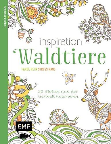 Inspiration Waldtiere: 50 Motive aus der Tierwelt kolorieren - Farbe rein, Stress raus