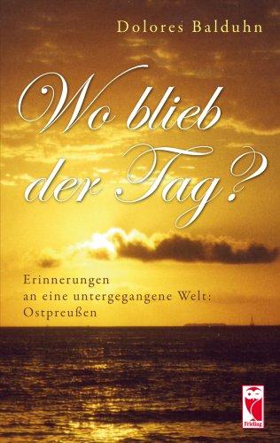 Wo blieb der Tag?: Erinnerungen an eine untergeganene Welt: Ostpreußen