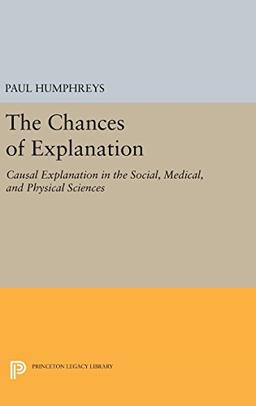 The Chances of Explanation: Causal Explanation in the Social, Medical, and Physical Sciences (Princeton Legacy Library, Band 1051)