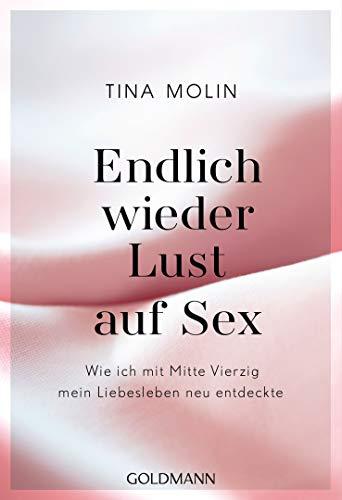 Endlich wieder Lust auf Sex!: Wie ich mit Mitte Vierzig mein Liebesleben neu entdeckte