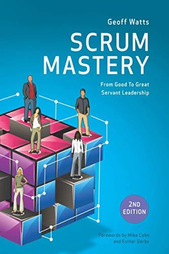 Scrum Mastery (Geoff Watts' Agile Mastery Series)