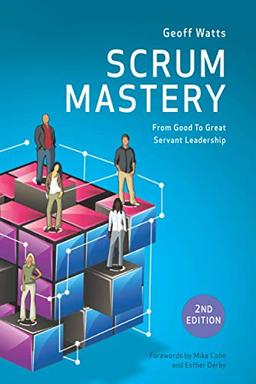 Scrum Mastery (Geoff Watts' Agile Mastery Series)