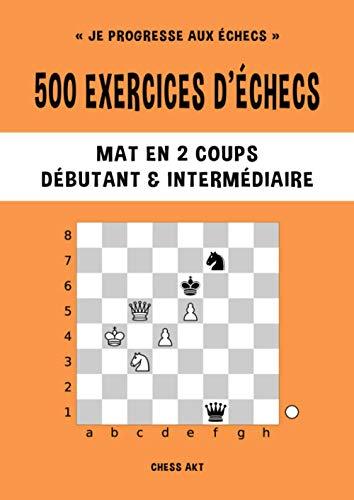 500 exercices d’échecs, Mat en 2 coups, Niveau Débutant & Intermédiaire: Résolvez des problèmes d'échecs et améliorez vos compétences tactiques aux échecs (Je progresse aux échecs, Band 2)