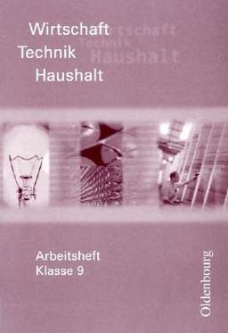 Wirtschaft - Technik - Haushalt. Zum neuen Lehrplan Wirtschaft - Technik - Haushalt /Soziales in Sachsen: Arbeitsheft Klasse 9