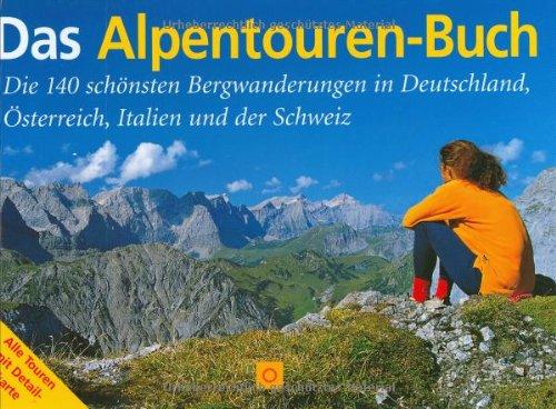 Das Alpentouren-Buch: Die 140 schönsten Bergwanderungen in Deutschland, Österreich, Italien und der Schweiz