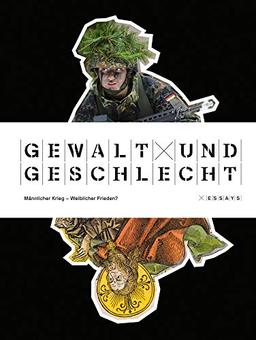 Gewalt und Geschlecht: Männlicher Krieg – Weiblicher Frieden? Essays