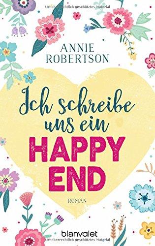 Ich schreibe uns ein Happy End: Roman