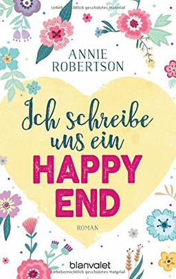 Ich schreibe uns ein Happy End: Roman