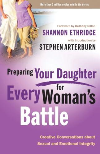 Preparing Your Daughter for Every Woman's Battle: Creative Conversations About Sexual and Emotional Integrity (The Every Man Series)