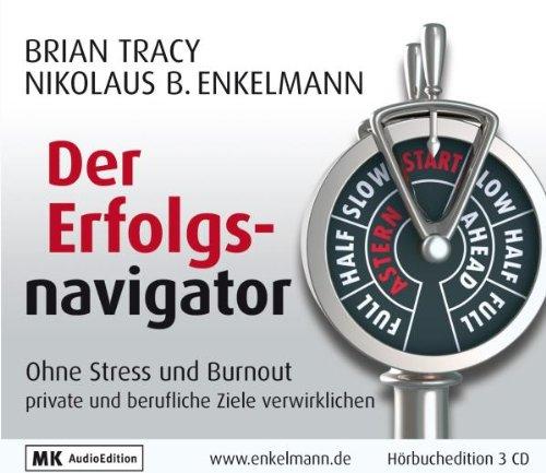 Der Erfolgsnavigator: Ohne Stress und Burnout private und berufliche Ziele verwirklichen