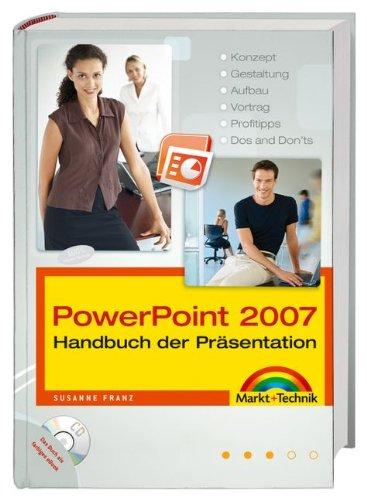 PowerPoint  2007 - Handbuch der Präsentation - Großer Ratgeber und kompetentes Nachschlagewerk: Konzept, Gestaltung, Aufbau, Vortrag, Profitipps, Dos and Don'ts (Kompendium / Handbuch)