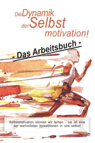 Die Dynamik der Selbstmotivation: Das Arbeitsbuch