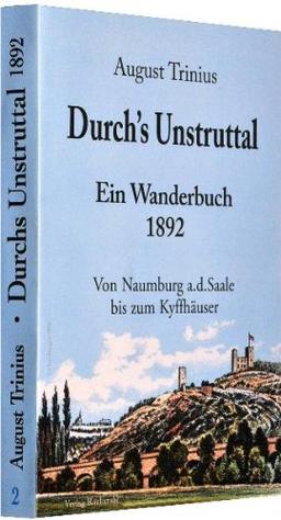 Durch's Unstruttal 1892: Von Naumburg a.d.Saale bis zum Kyffhäuser. Ein Wanderbuch - (Band 2 von 4 Bänden der Flußwanderführer von August Trinius)