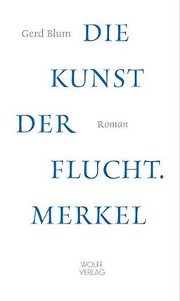 Die Kunst der Flucht. Merkel: Roman