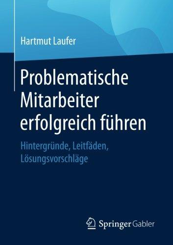 Problematische Mitarbeiter erfolgreich führen: Hintergründe, Leitfäden, Lösungsvorschläge