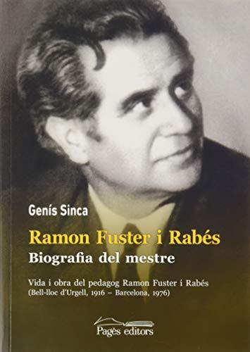 Ramon Fuster i Rabés. Biografia del mestre: Vida i obra del pedagog Ramon Fuster i Rabés (Bell-lloc d’Urgell, 1916 – Barcelona, 1976) (Monografies, Band 110)