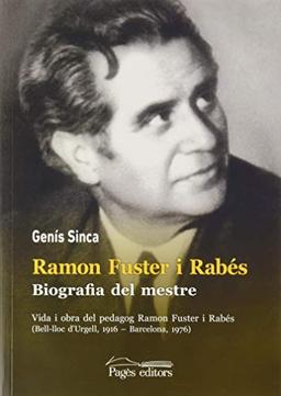 Ramon Fuster i Rabés. Biografia del mestre: Vida i obra del pedagog Ramon Fuster i Rabés (Bell-lloc d’Urgell, 1916 – Barcelona, 1976) (Monografies, Band 110)