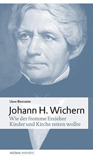 Johann Hinrich Wichern: Wie der fromme Erzieher Kinder und Kirche retten wollte (wichern porträts, Band 1)