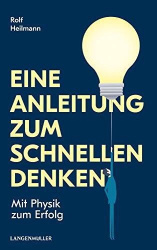 Eine Anleitung zum schnellen Denken: Mit Physik zum Erfolg