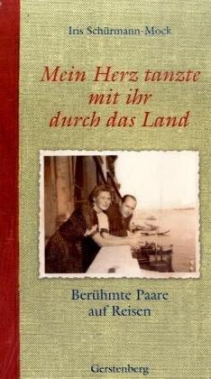 Mein Herz tanzte mit ihr durch das Land: Berühmte Paare auf Reisen