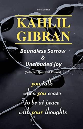 KAHLIL GIBRAN Boundless Sorrow & Unclouded Joy: (Selected Quotes & Poems)