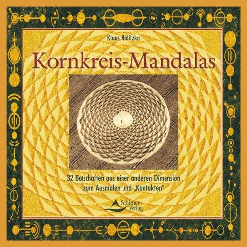 Kornkreis-Mandalas - 32 Botschaften aus einer anderen Dimension zum Ausmalen und &#34;Kontakten&#34;: 32 Botschaften aus einer anderen Dimension zum Ausmalen und "Kontakten"