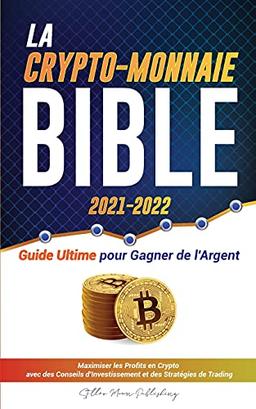 La Crypto-Monnaie Bible 2021-2022: Guide Ultime pour Gagner de l'Argent ; Maximiser les Profits en Crypto avec des Conseils d'Investissement et des ... & Altcoins) (L'Université Crypto Expert)