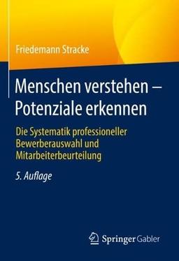 Menschen verstehen – Potenziale erkennen: Die Systematik professioneller Bewerberauswahl und Mitarbeiterbeurteilung