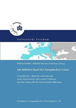 Am östlichen Rand der Europäischen Union: geopolitische, ethnische und nationale sowie ökonomische und soziale Probleme und ihre Folgen für die ... (Potsdamer geographische Forschungen)