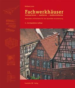 Fachwerkhäuser restaurieren, sanieren, modernisieren: Materialien und Verfahren für eine dauerhafte Instandsetzung