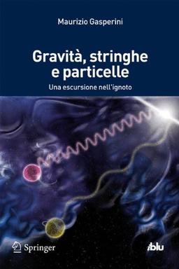 Gravità, stringhe e particelle: Una escursione nell'ignoto (I blu)