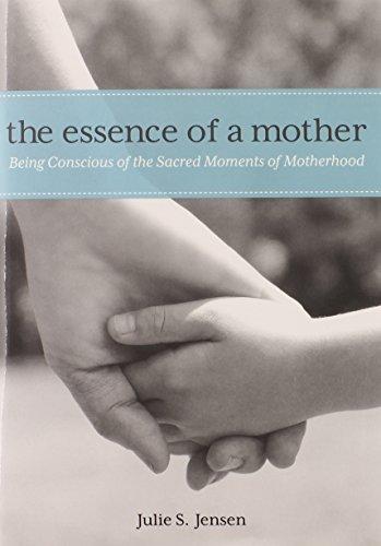 Essence of a Mother: Being Conscious of the Sacred Moments of Motherhood