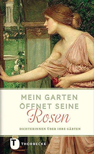 Mein Garten öffnet seine Rosen - Dichterinnen über ihre Gärten