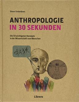 ANTHROPOLOGIE IN 30 SEKUNDEN: Die 50 wichtigen biologischen und sozialen Themen der Menschheit