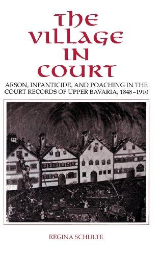 The Village in Court: Arson, Infanticide, and Poaching in the Court Records of Upper Bavaria 1848–1910