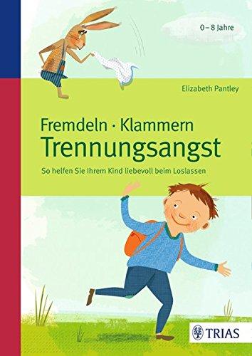 Fremdeln - Klammern - Trennungsangst: So helfen Sie Ihrem Kind liebevoll beim Loslassen