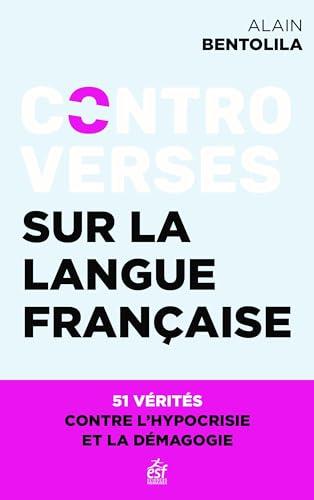 Controverses sur la langue française : 51 vérités contre l'hypocrisie et les idées reçues