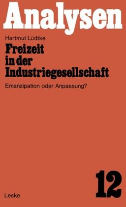 Freizeit in der Industriegesellschaft: Emanzipation oder Anpassung? (Analysen ; 12) (German Edition)