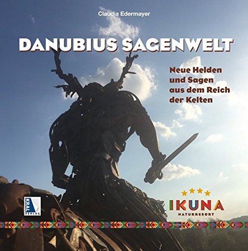 Danubius Sagenwelt: Neue Helden und Sagen aus dem Reich der Kelten