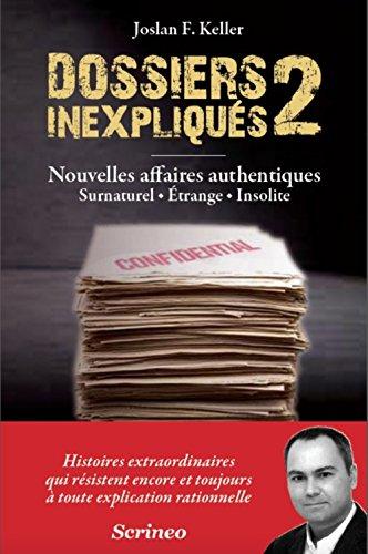 Dossiers inexpliqués : Tome 2, Nouvelles affaires authentiques : surnaturel, étrange, insolite