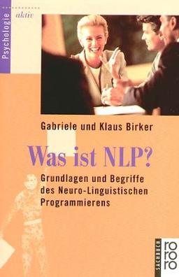 Was ist NLP?: Grundlagen und Begriffe des Neuro-Linguistischen Programmierens