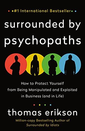 Surrounded by Psychopaths: How to Protect Yourself from Being Manipulated and Exploited in Business (and in Life)