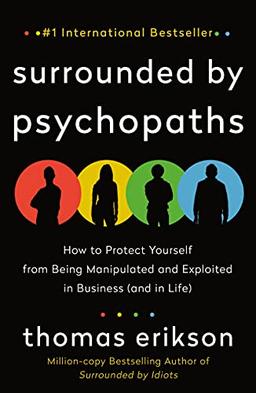 Surrounded by Psychopaths: How to Protect Yourself from Being Manipulated and Exploited in Business (and in Life)