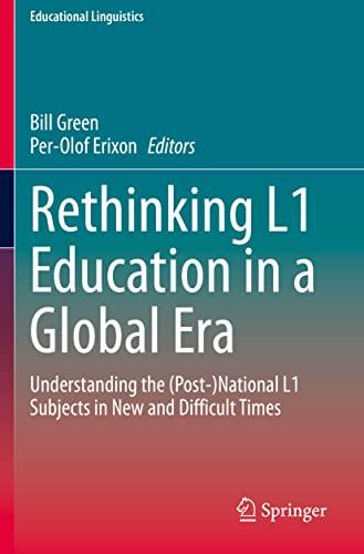 Rethinking L1 Education in a Global Era: Understanding the (Post-)National L1 Subjects in New and Difficult Times (Educational Linguistics, Band 48)