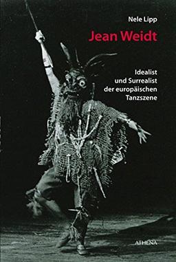 Jean Weidt: Idealist und Surrealist der europäischen Tanzszene (Theater | Tanz | Performance)