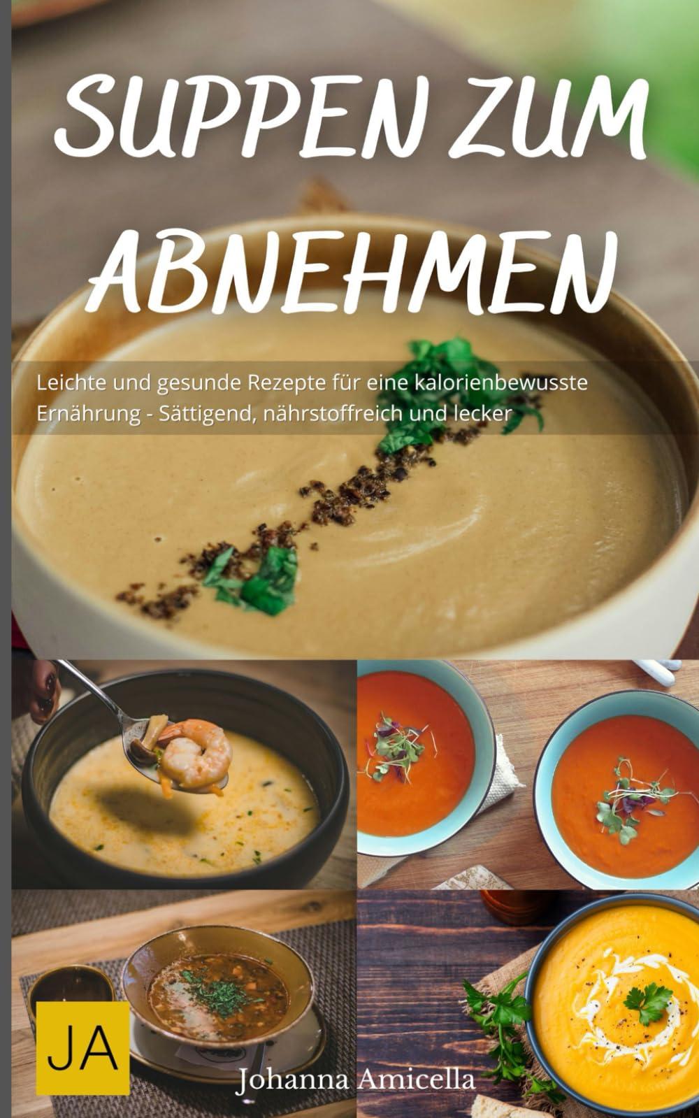 Suppen zum Abnehmen: Leichte und gesunde Rezepte für eine kalorienbewusste Ernährung - Sättigend, nährstoffreich und lecker