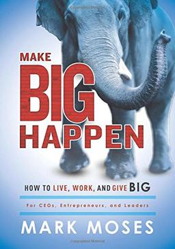 Make Big Happen: How to Live, Work, and Give Big