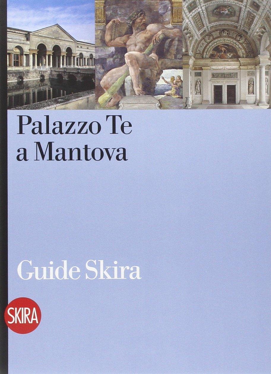 Palazzo Te a Mantova. Ediz. illustrata (Guide artistiche Skira)