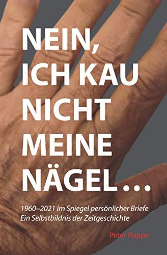 Nein, ich kau nicht meine Nägel ...: 1960-2021 im Spiegel persönlicher Briefe